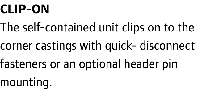 clip-on The self-contained unit clips on to the corner castings with quick- disconnect fasteners or an optional heade...