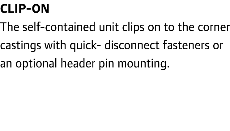 Clip-on The self-contained unit clips on to the corner castings with quick- disconnect fasteners or an optional heade...