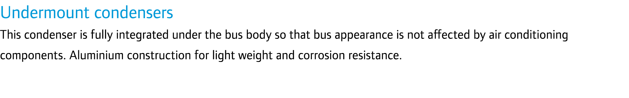 Undermount condensers This condenser is fully integrated under the bus body so that bus appearance is not affected by...