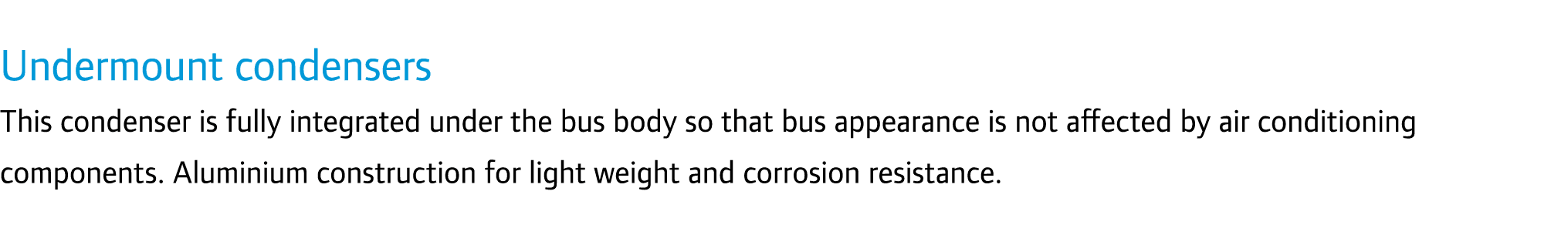 Undermount condensers This condenser is fully integrated under the bus body so that bus appearance is not affected by...
