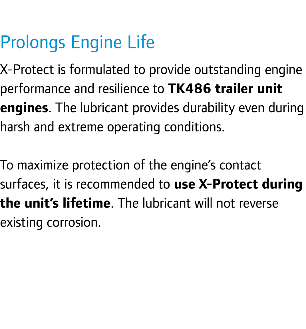 Prolongs Engine Life X-Protect is formulated to provide outstanding engine performance and resilience to TK486 traile...