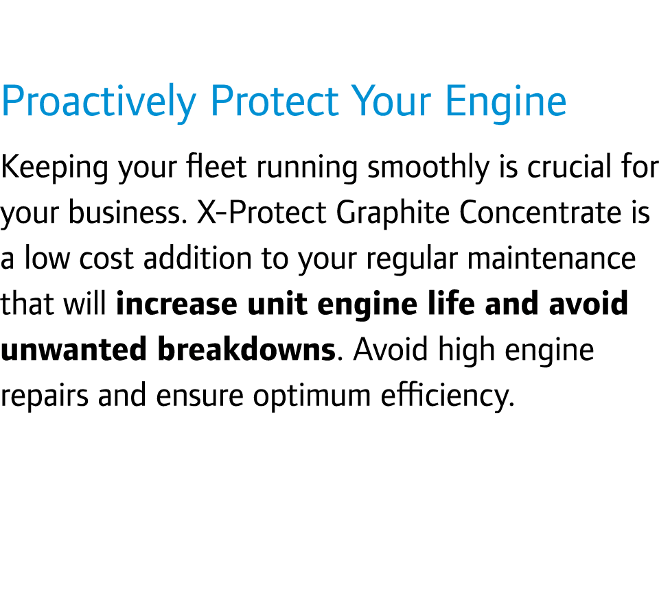 Proactively Protect Your Engine Keeping your fleet running smoothly is crucial for your business. X-Protect Graphite ...