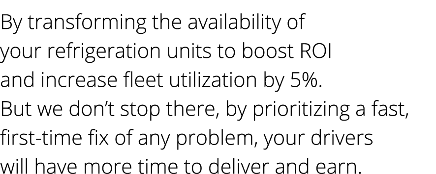 By transforming the availability of your refrigeration units to boost ROI and increase fleet utilization by 5%. But w...