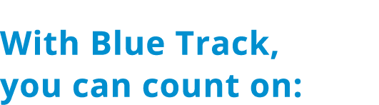 With Blue Track, you can count on: