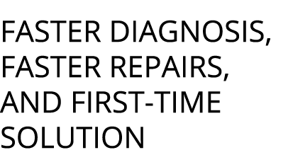 Faster diagnosis, faster repairs, and first-time solution 