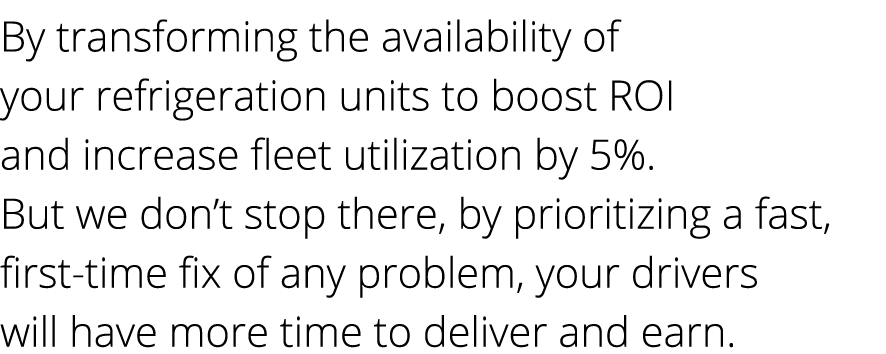 By transforming the availability of your refrigeration units to boost ROI and increase fleet utilization by 5%. But w...