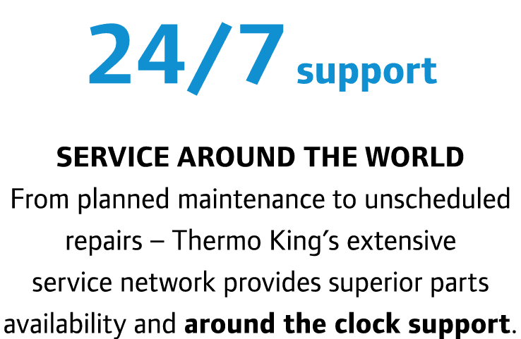 24/7 support Service around the world From planned maintenance to unscheduled repairs – Thermo King’s extensive servi...