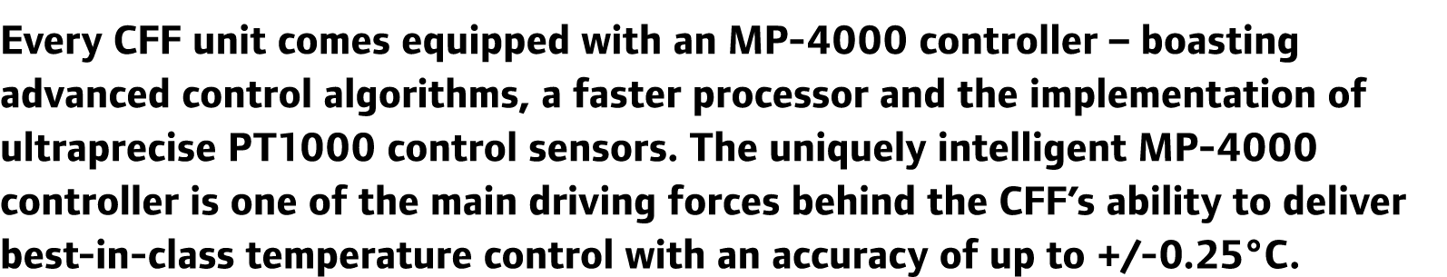 Every CFF unit comes equipped with an MP-4000 controller – boasting advanced control algorithms, a faster processor a...