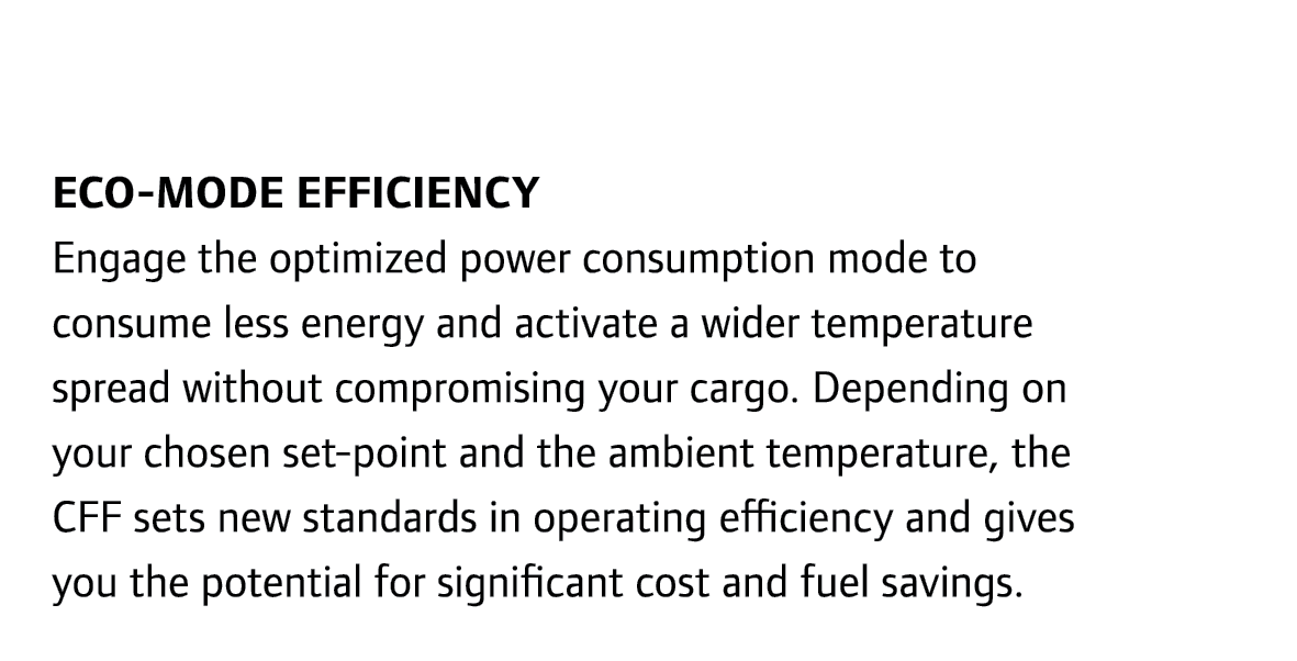 Eco-mode efficiency Engage the optimized power consumption mode to consume less energy and activate a wider temperatu...