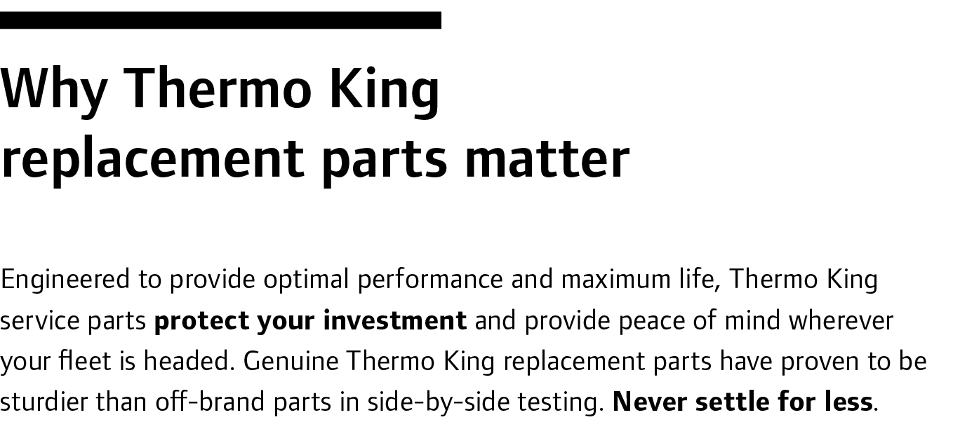 Why Thermo King replacement parts matter Engineered to provide optimal performance and maximum life, Thermo King serv...