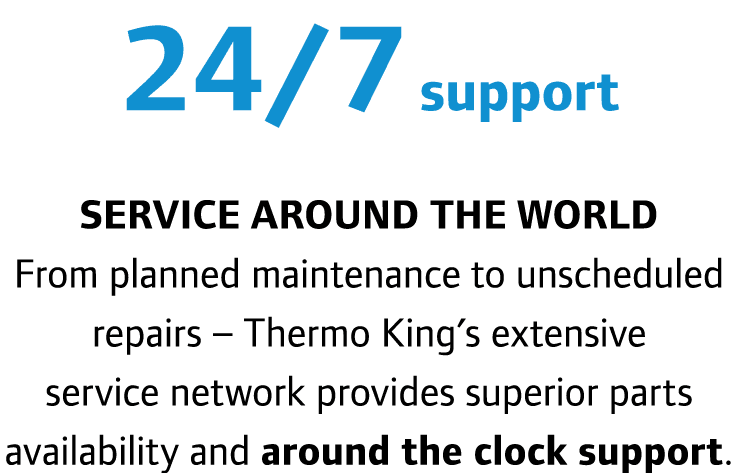 24/7 support Service around the world From planned maintenance to unscheduled repairs – Thermo King’s extensive servi...