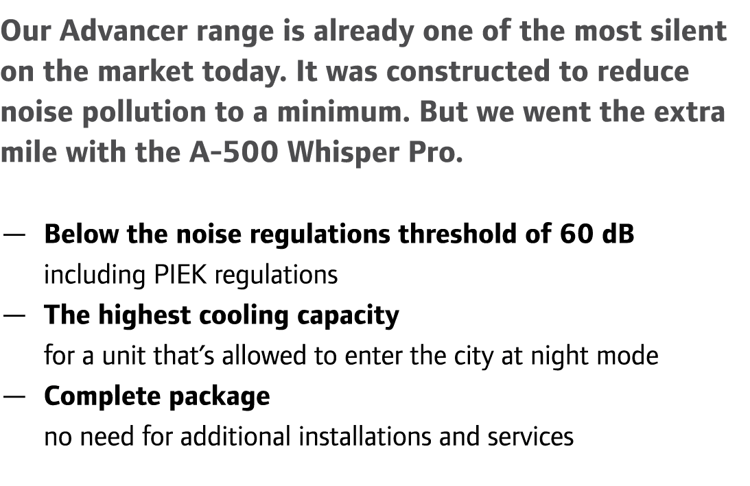 Our Advancer range is already one of the most silent on the market today. It was constructed to reduce noise pollutio...