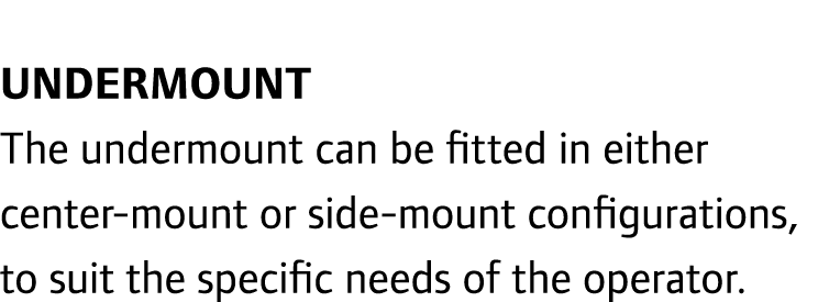 Undermount The undermount can be fitted in either center-mount or side-mount configurations, to suit the specific nee...