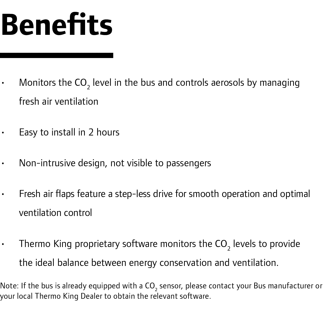 Benefits • Monitors the CO2 level in the bus and controls aerosols by managing fresh air ventilation • Easy to insta...