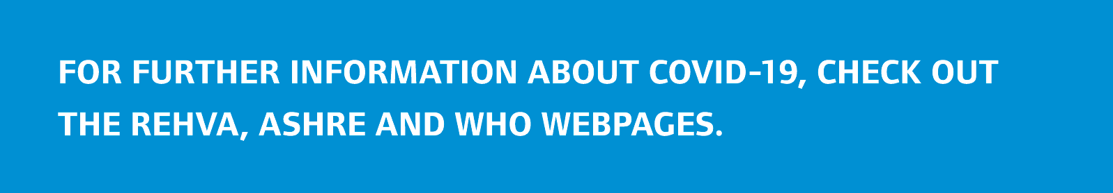 For further information about Covid-19, check out the REHVA, ASHRE and WHO webpages. 