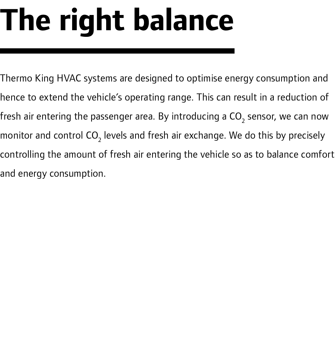 The right balance Thermo King HVAC systems are designed to optimise energy consumption and hence to extend the vehicl...