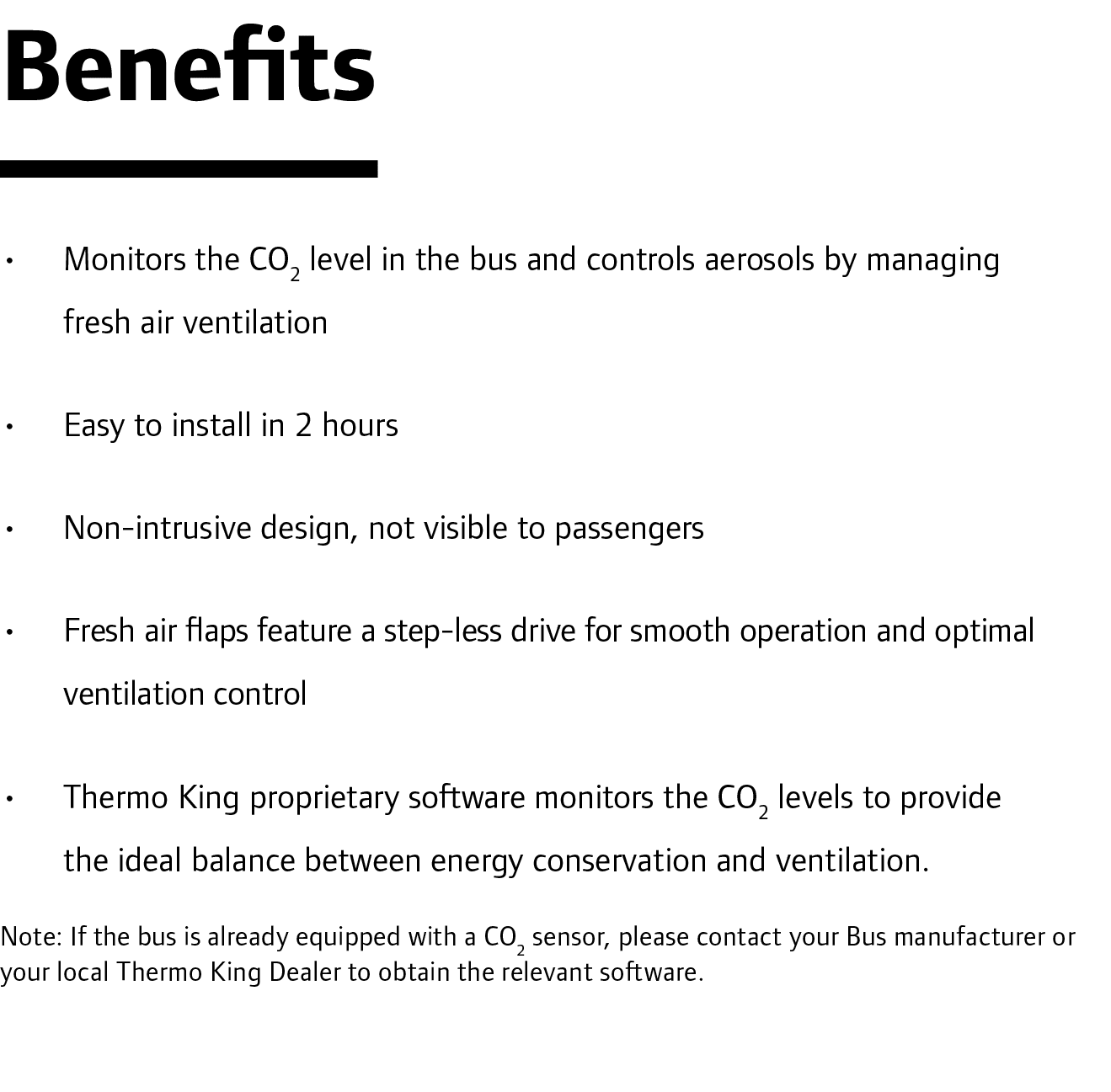 Benefits • Monitors the CO2 level in the bus and controls aerosols by managing fresh air ventilation • Easy to insta...