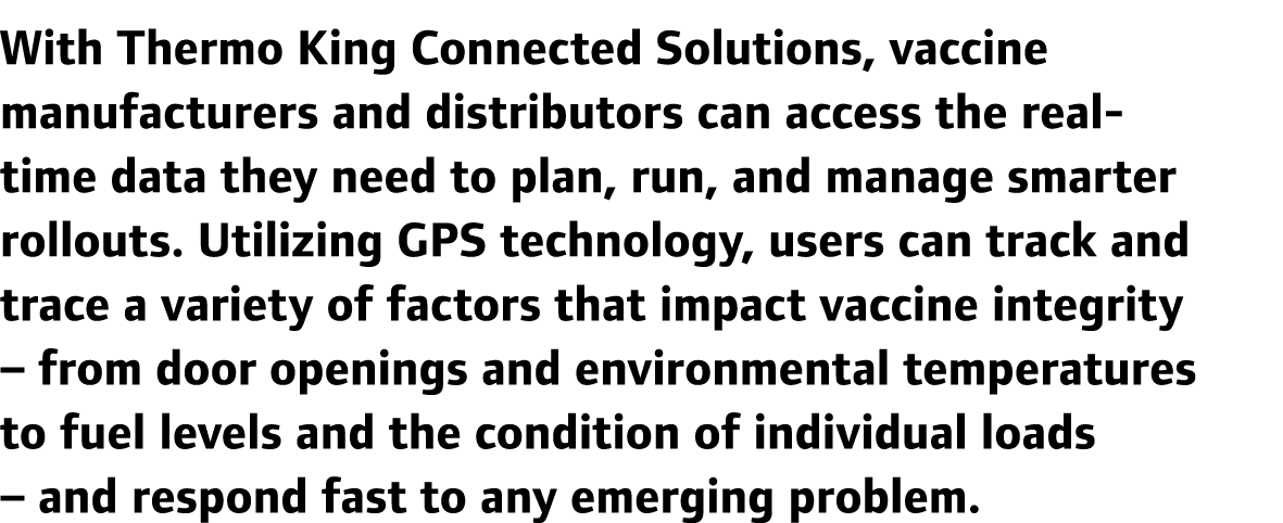 With Thermo King Connected Solutions, vaccine manufacturers and distributors can access the real-time data they need ...