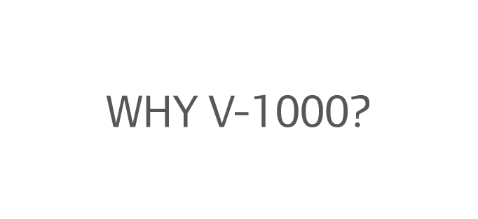 Why V-1000?