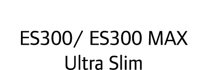 ES300/ ES300 MAX Ultra Slim
