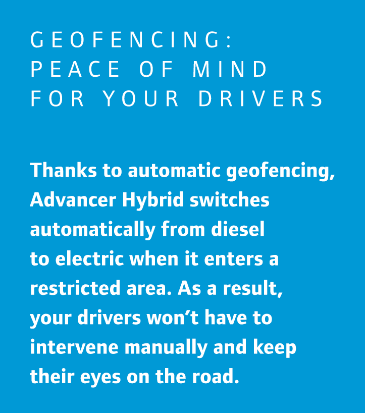 Geofencing: peace of mind for your drivers Thanks to automatic geofencing, Advancer Hybrid switches automatically fro...