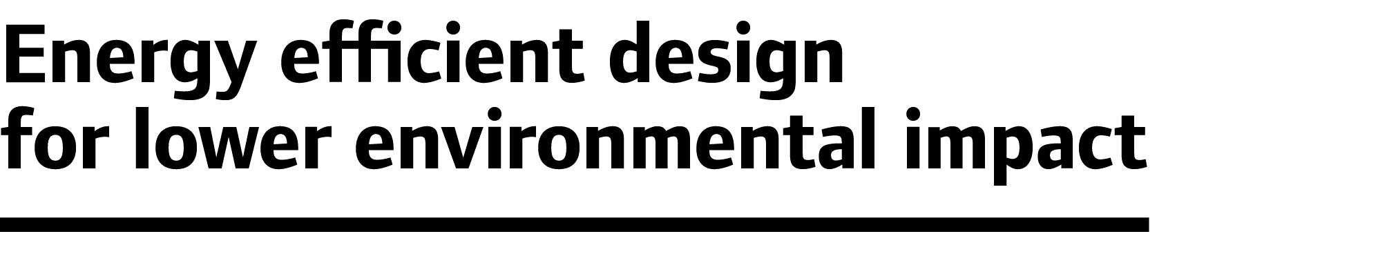 Energy efficient design for lower environmental impact 