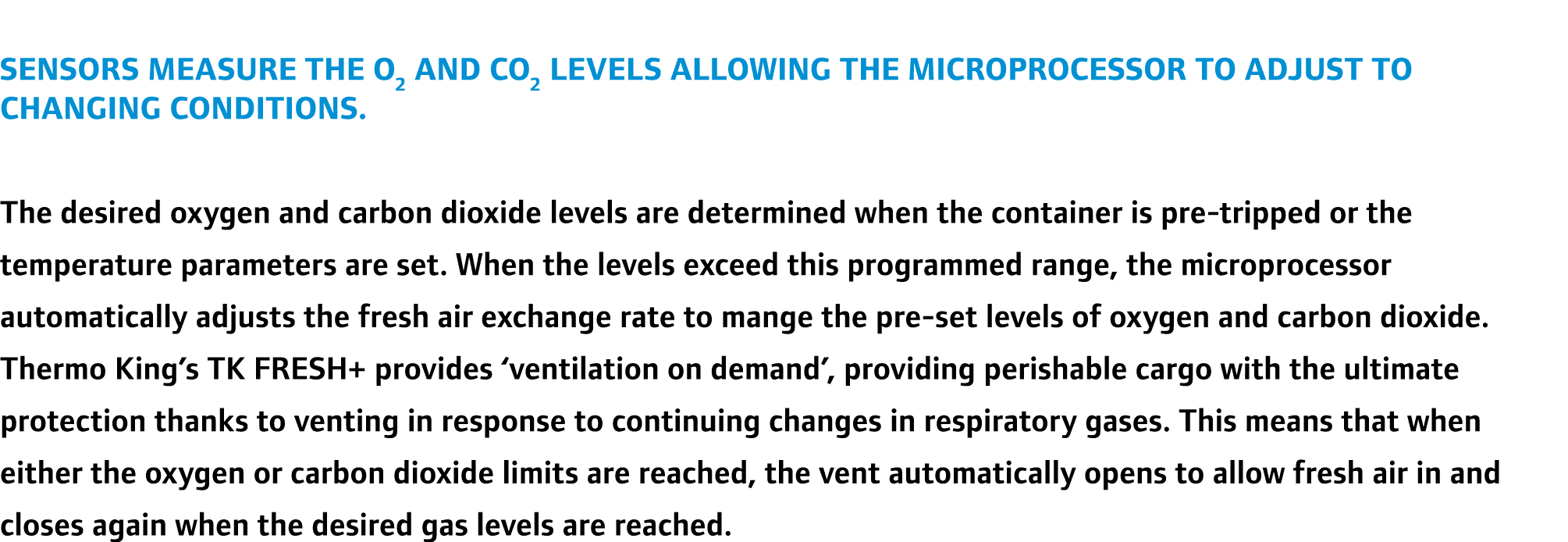 Sensors measure the O2 and CO2 levels allowing the microprocessor to adjust to changing conditions. The desired oxyge...