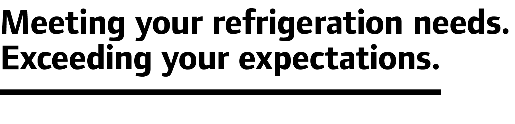 Meeting your refrigeration needs. Exceeding your expectations. 