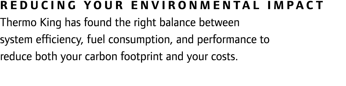 Reducing your environmental impact Thermo King has found the right balance between system efficiency, fuel consumptio...
