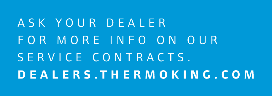 ASK YOUR DEALER FOR MORE INFO ON OUR SERVICE CONTRACTS. DEALERS.THERMOKING.COM