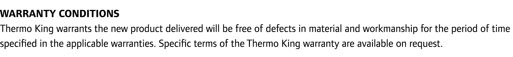 WARRANTY CONDITIONS Thermo King warrants the new product delivered will be free of defects in material and workmanshi...