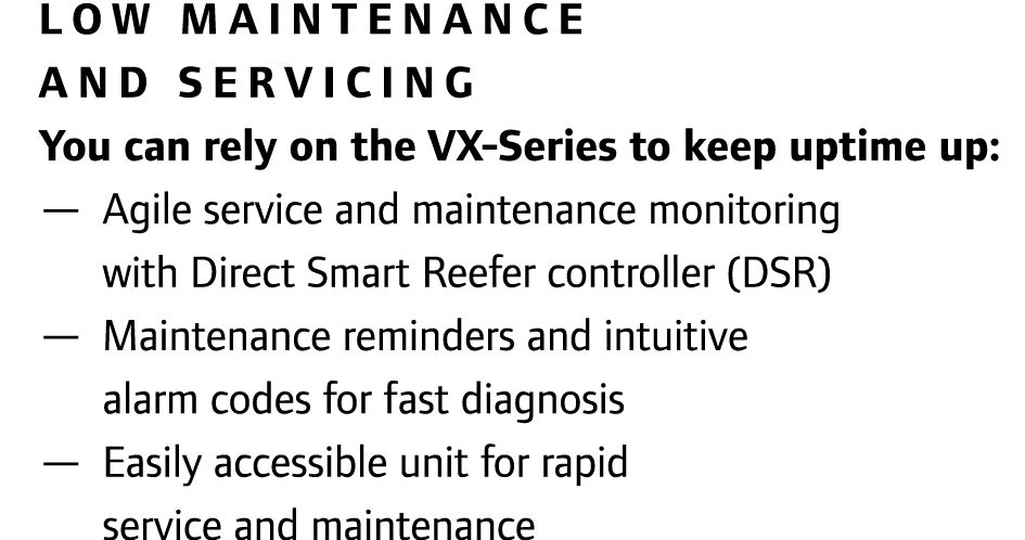Low maintenance and servicing You can rely on the VX-Series to keep uptime up: — Agile service and maintenance monito...