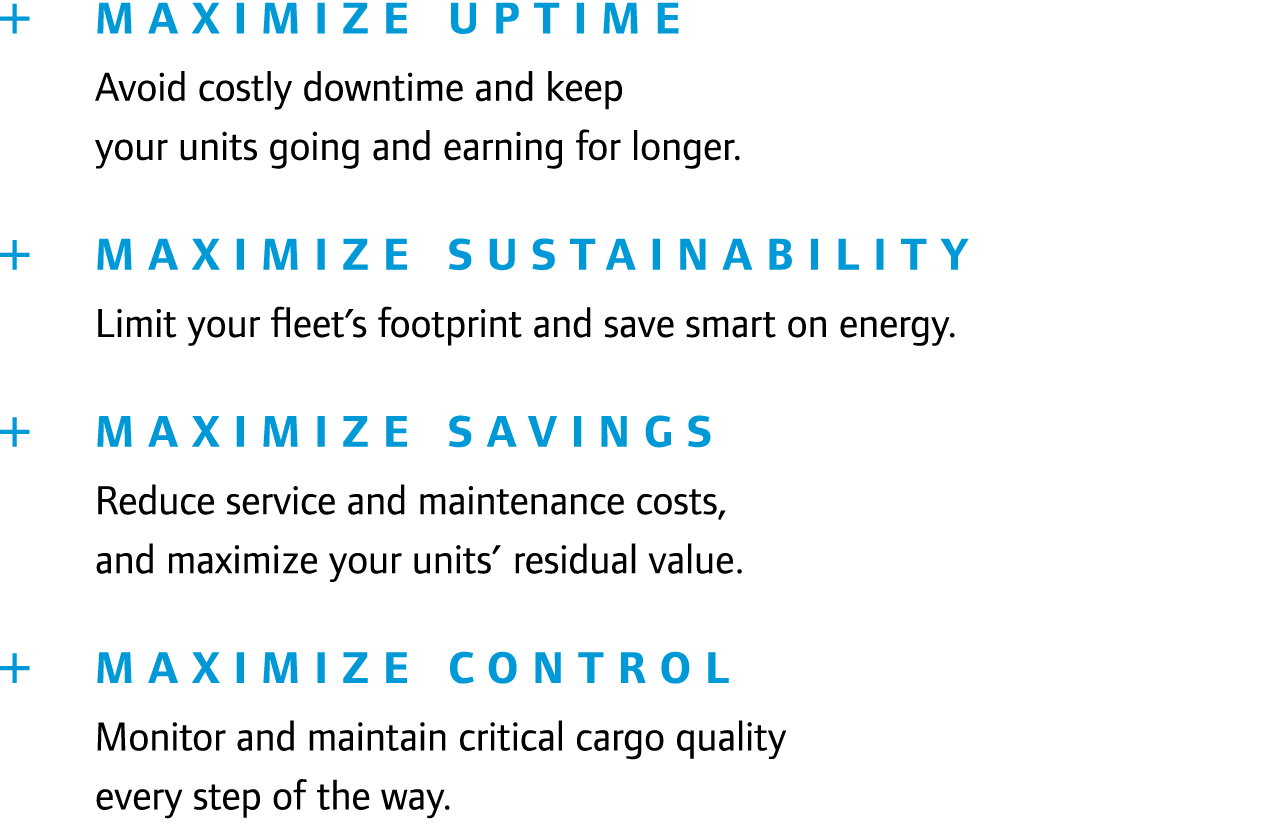  Maximize Uptime Avoid costly downtime and keep your units going and earning for longer.   Maximize Sustainability...