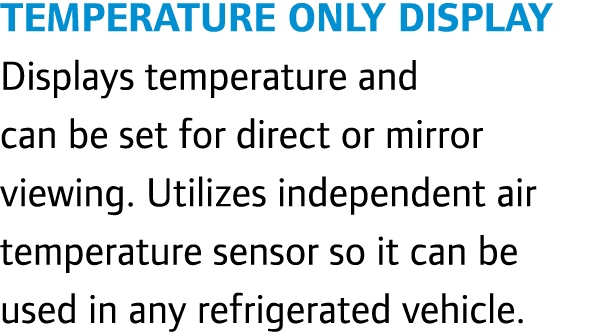 Temperature Only Display Displays temperature and can be set for direct or mirror viewing. Utilizes independent air t...