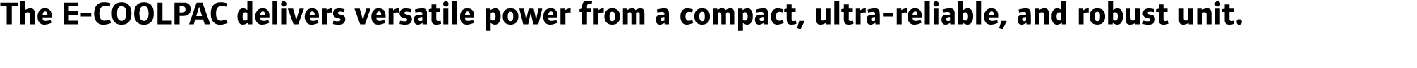 The E-COOLPAC delivers versatile power from a compact, ultra-reliable, and robust unit. 