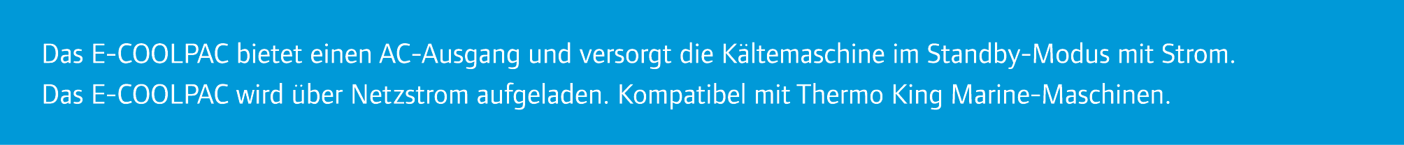 Das E-COOLPAC bietet einen AC-Ausgang und versorgt die K ltemaschine im Standby-Modus mit Strom. Das E-COOLPAC wird ...