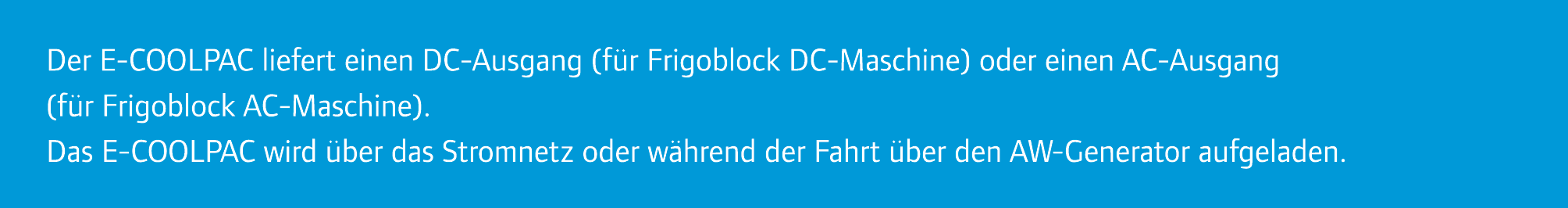 Der E-COOLPAC liefert einen DC-Ausgang (f r Frigoblock DC-Maschine) oder einen AC-Ausgang (f r Frigoblock AC-Maschine...