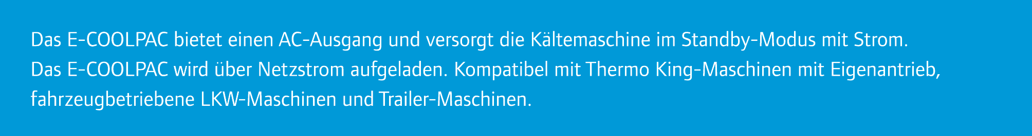 Das E-COOLPAC bietet einen AC-Ausgang und versorgt die K ltemaschine im Standby-Modus mit Strom. Das E-COOLPAC wird ...