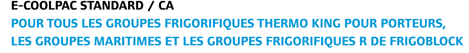 E Coolpac standard / CA Pour tous les groupes frigorifiques Thermo King pour porteurs, les groupes maritimes et les g...
