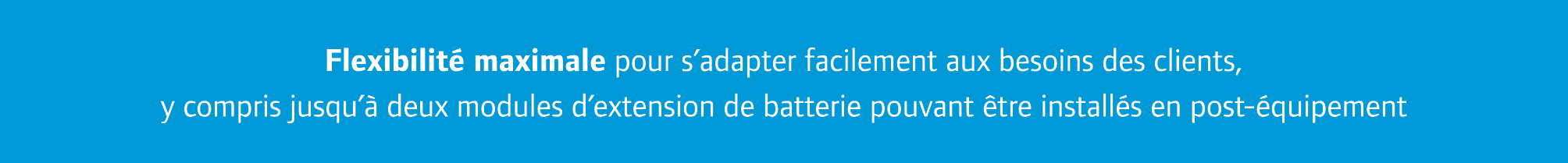 Flexibilit maximale pour s’adapter facilement aux besoins des clients, y compris jusqu’  deux modules d’extension de...