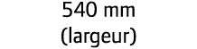540 mm (largeur)