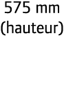 575 mm (hauteur)
