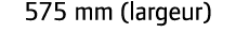 575 mm (largeur)