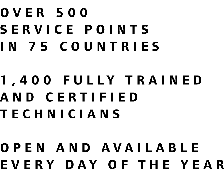  Over 500 service points in 75 countries 1,400 fully trained and certified technicians Open and available every day o...