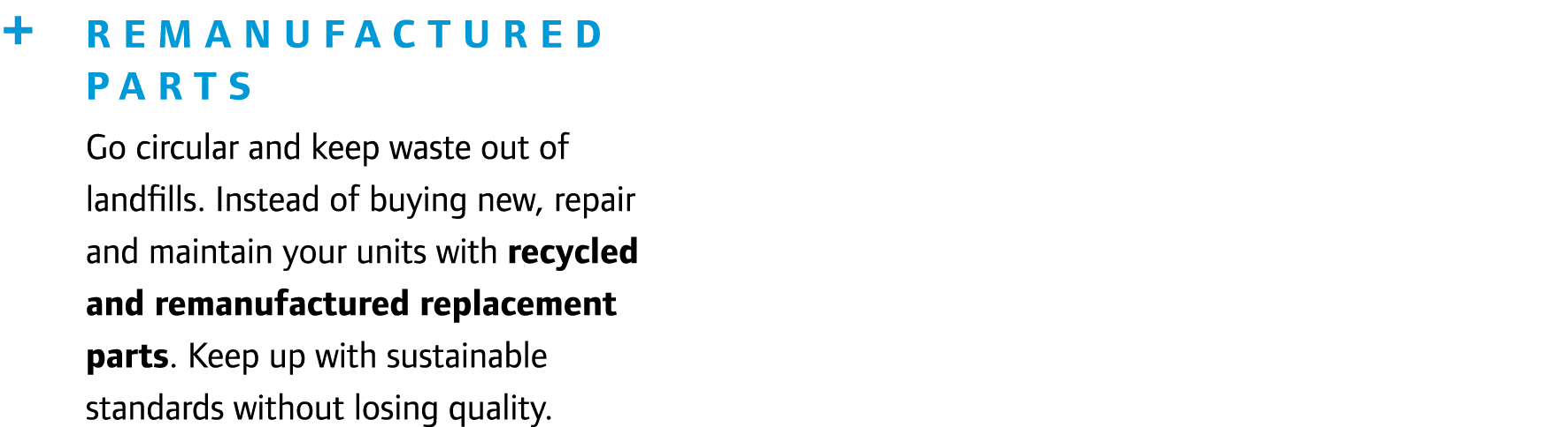 + Remanufactured Parts Go circular and keep waste out of landfills. Instead of buying new, repair and maintain your u...