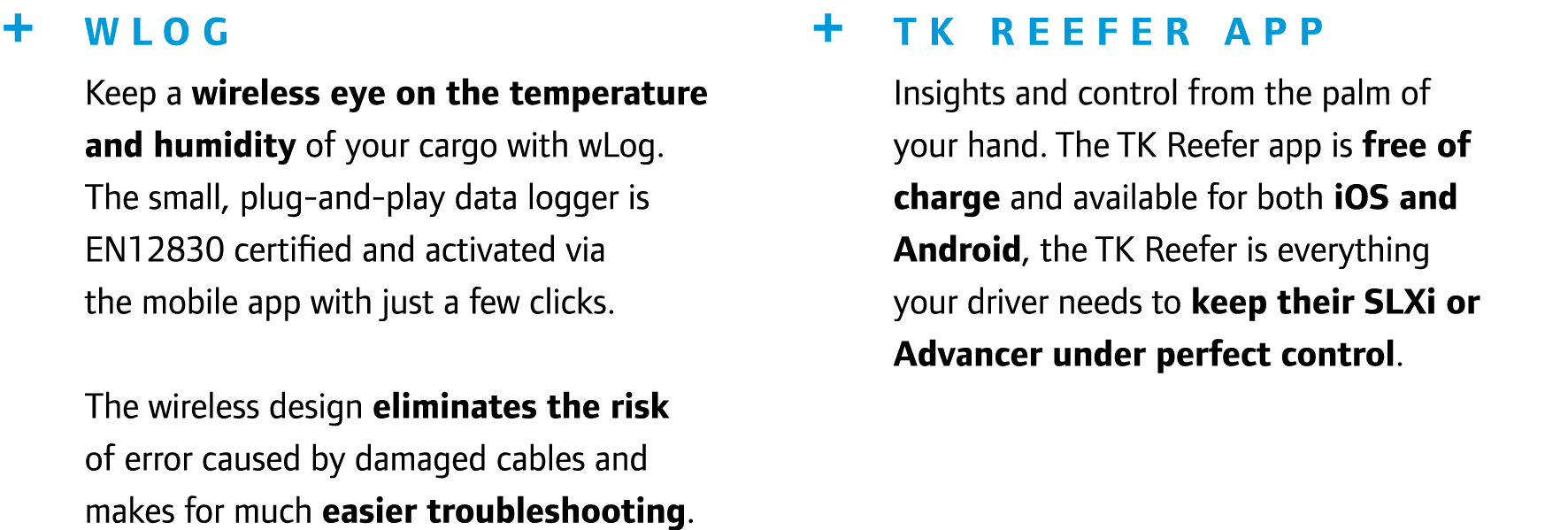 + wLog Keep a wireless eye on the temperature and humidity of your cargo with wLog. The small, plug and play data log...