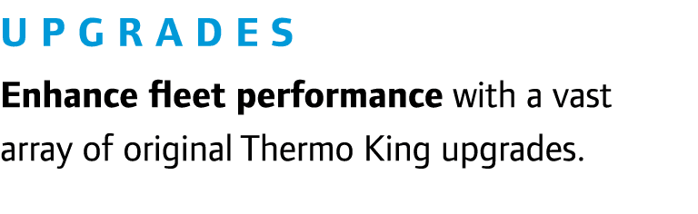 Upgrades Enhance fleet performance with a vast array of original Thermo King upgrades. 