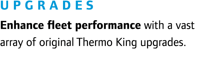 Upgrades Enhance fleet performance with a vast array of original Thermo King upgrades. 