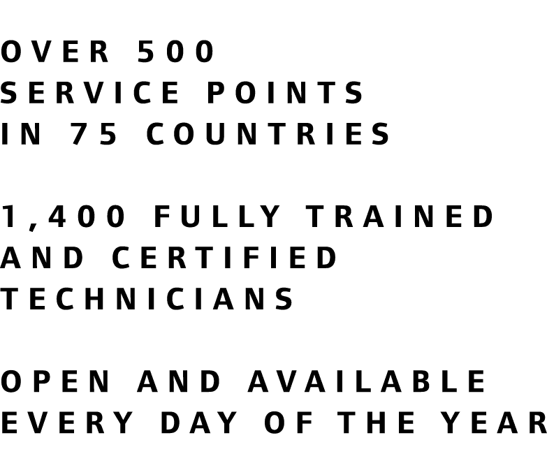  Over 500 service points in 75 countries 1,400 fully trained and certified technicians Open and available every day o...