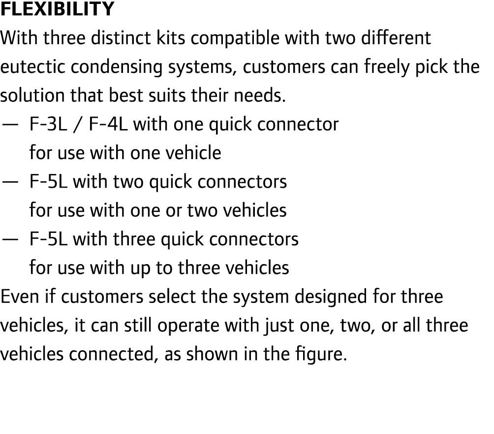 Flexibility With three distinct kits compatible with two different eutectic condensing systems, customers can freely ...